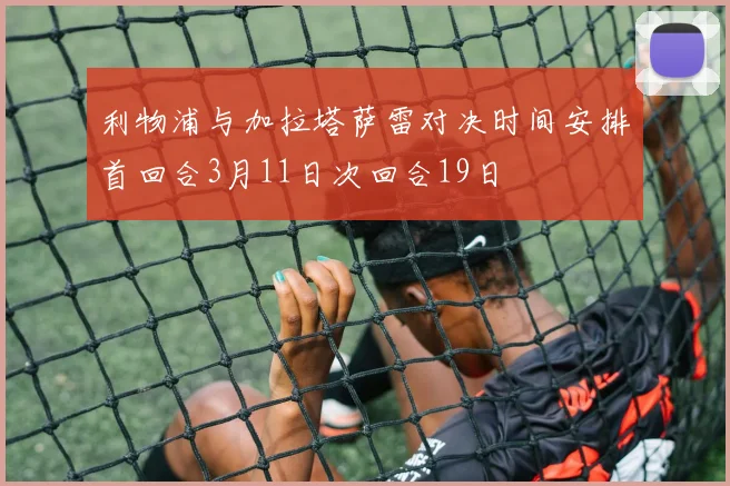 利物浦与加拉塔萨雷对决时间安排首回合3月11日次回合19日